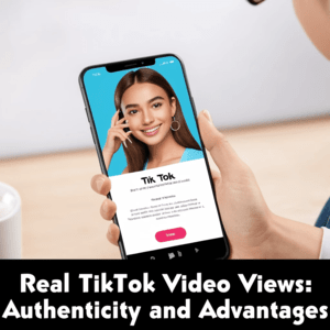 Real TikTok Video Views, Authenticity and Advantages